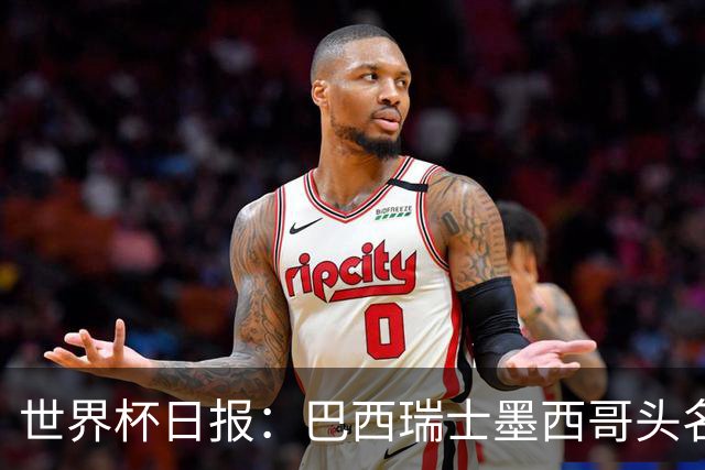 世界杯日报：巴西瑞士墨西哥头名晋级 韩国意外输球出线待定