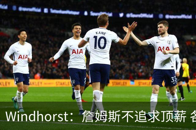 Windhorst：詹姆斯不追求顶薪 各队无需清理空间而该去完善阵容